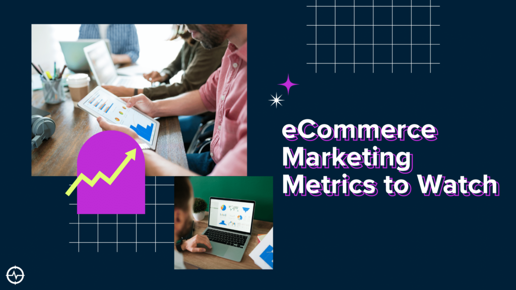 E-Commerce Marketing Metrics to Watch: KPIs and Trends